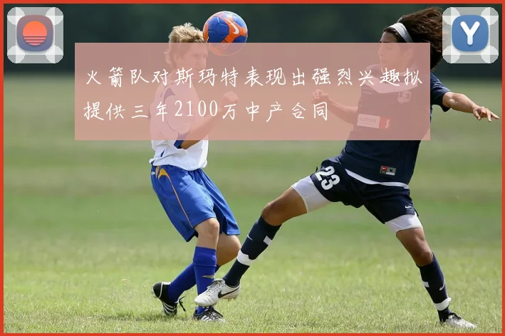 火箭队对斯玛特表现出强烈兴趣拟提供三年2100万中产合同