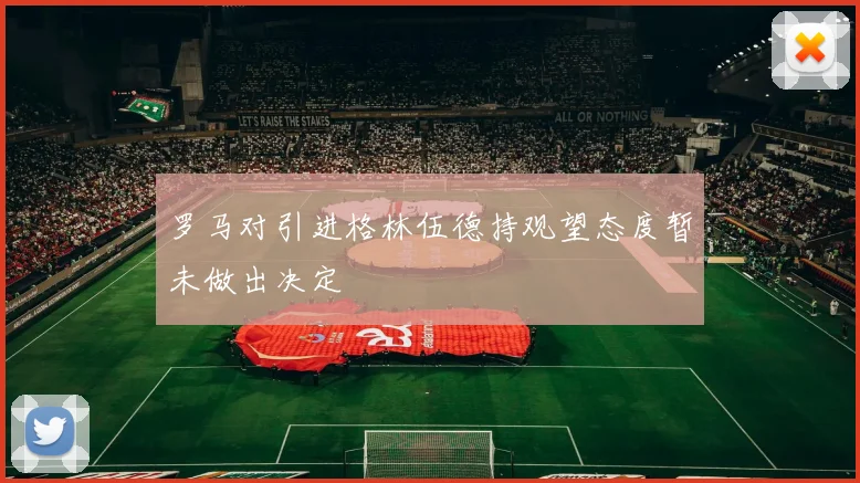 罗马对引进格林伍德持观望态度暂未做出决定